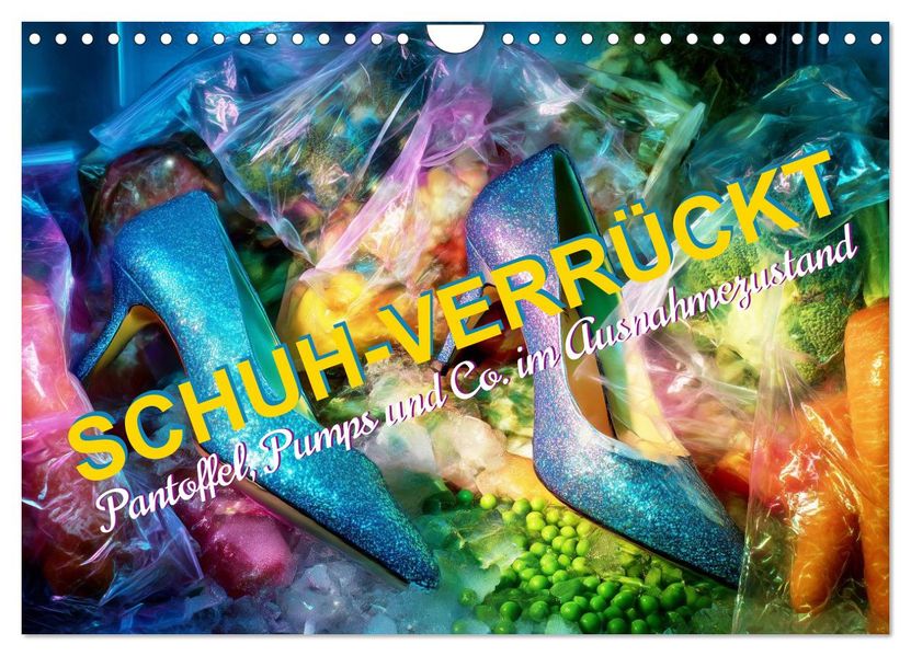 Schuh-verrückt. Pantoffel Pumps und Co. im Ausnahmezustand (Wandkalender 2027 DIN A4 quer) CALVENDO Monatskalender