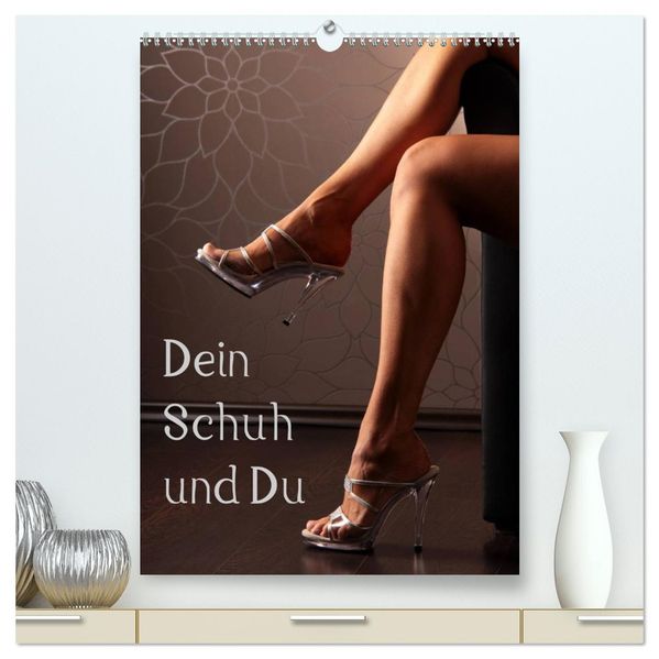 Dein Schuh und Du (hochwertiger Premium Wandkalender 2027 DIN A2 hoch) Kunstdruck in Hochglanz