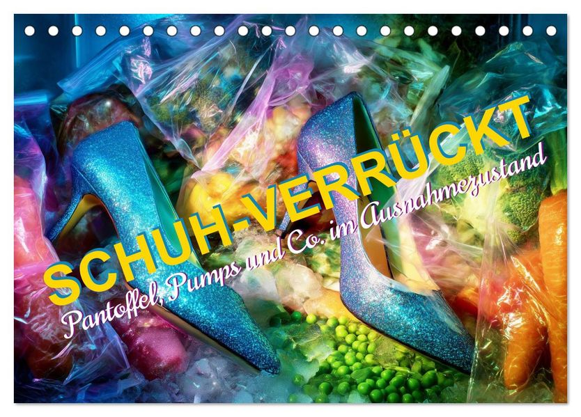 Schuh-verrückt. Pantoffel Pumps und Co. im Ausnahmezustand (Tischkalender 2027 DIN A5 quer) CALVENDO Monatskalender