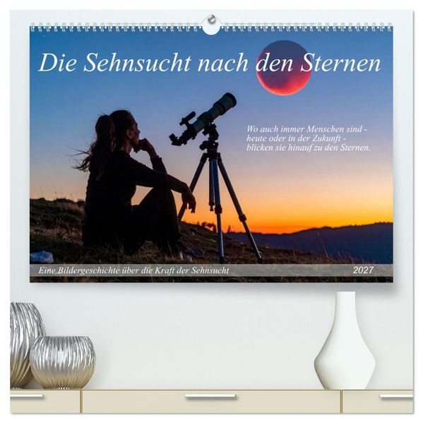 Die Sehnsucht nach den Sternen (hochwertiger Premium Wandkalender 2027 DIN A2 quer) Kunstdruck in Hochglanz
