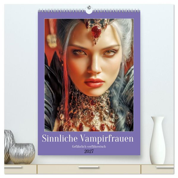 Sinnliche Vampirfrauen - Gefährlich verführerisch (hochwertiger Premium Wandkalender 2027 DIN A2 hoch) Kunstdruck in Hochglanz