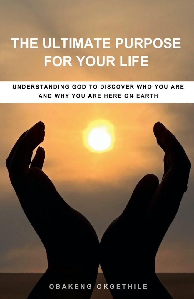 THE ULTIMATE PURPOSE FOR YOUR LIFE