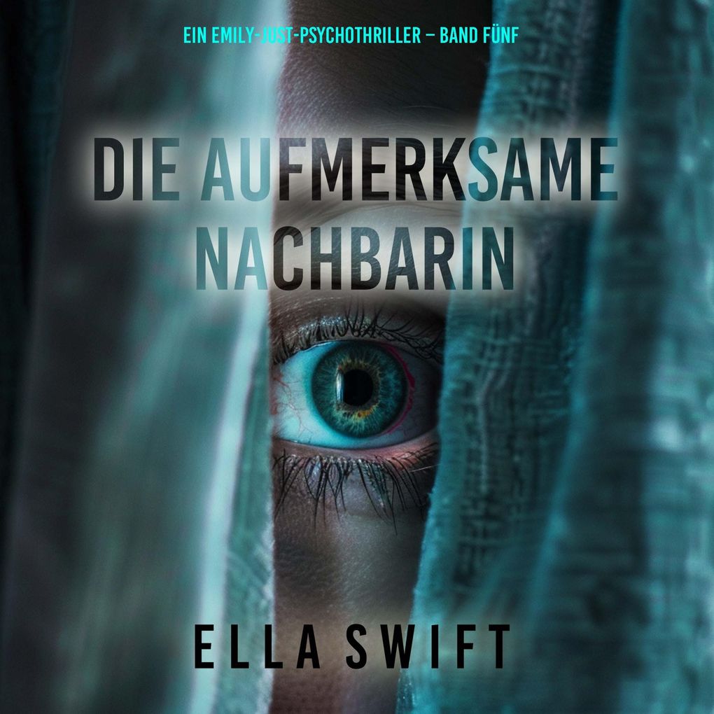 Die aufmerksame Nachbarin (Ein Emily-Just-Psychothriller Band Fünf)