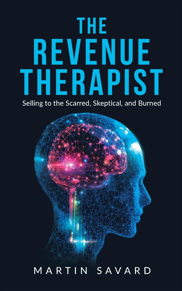 The Revenue Therapist: Selling to the Scarred Skeptical and Burned