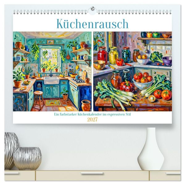 Küchenrausch - Ein farbstarker Küchenkalender im expressiven Stil (hochwertiger Premium Wandkalender 2027 DIN A2 quer) Kunstdruck in Hochglanz