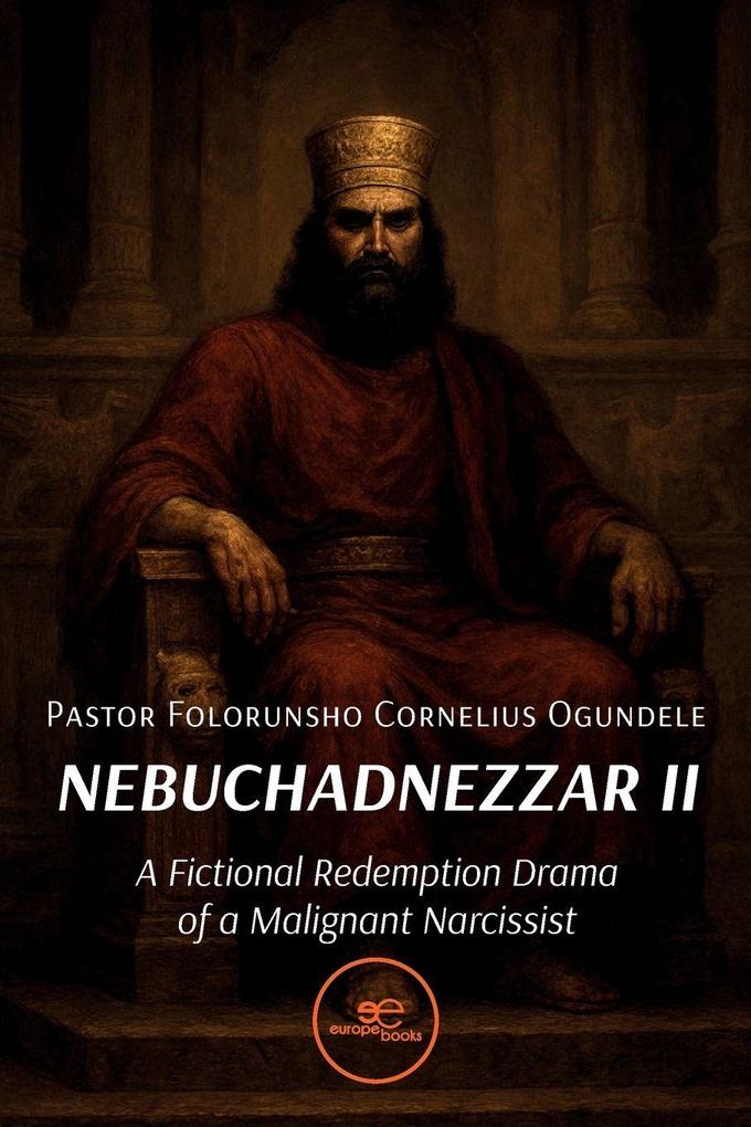 NEBUCHADNEZZAR II - A Fictional Redemption Drama of a Malignant Narcissist