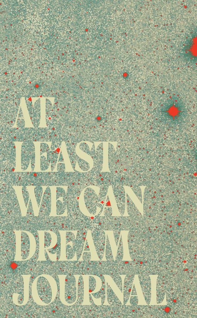 At Least We Can Dream Journal