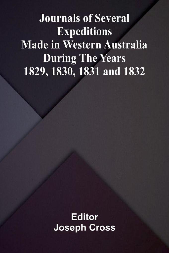 Journals of Several Expeditions made in Western Australia during the Years 1829 1830 1831 and 1832.