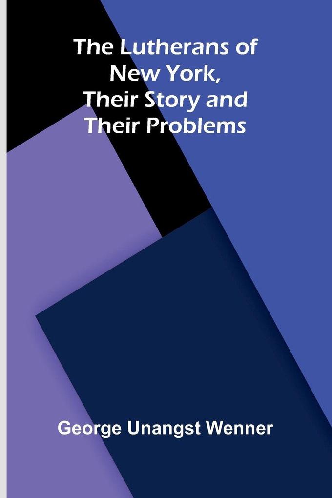 The Lutherans of New York Their Story and Their Problems