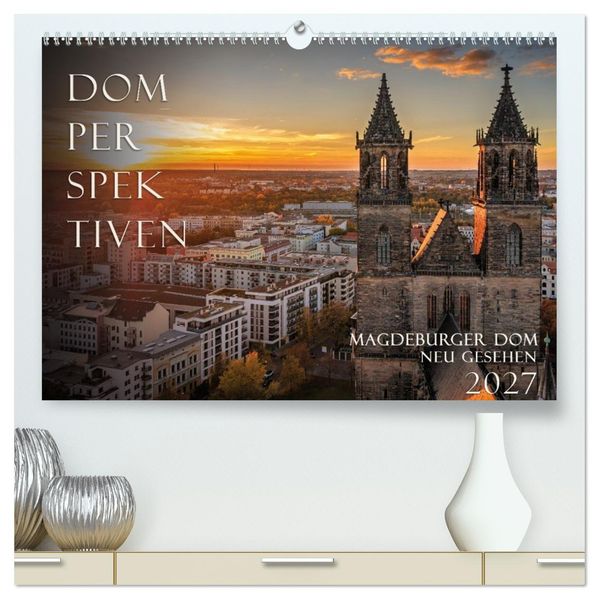 Domperspektiven: Magdeburger Dom - Neu gesehen 2027 (hochwertiger Premium Wandkalender 2027 DIN A2 quer) Kunstdruck in Hochglanz
