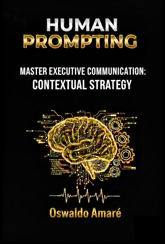 HUMAN PROMPTING Master Executive Commmunication Contextual Strategy