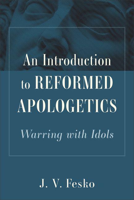 An Introduction to Reformed Apologetics