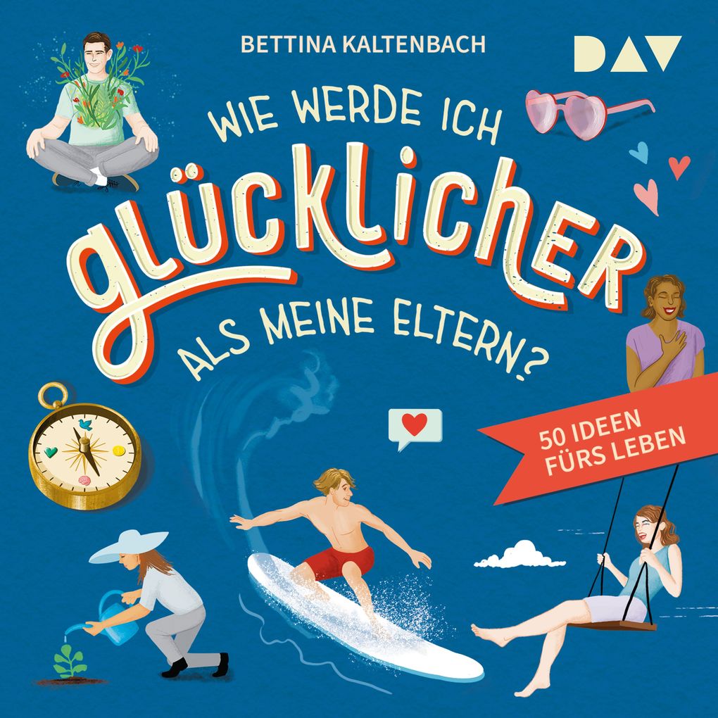 Wie werde ich glücklicher als meine Eltern? 50 Ideen fürs Leben