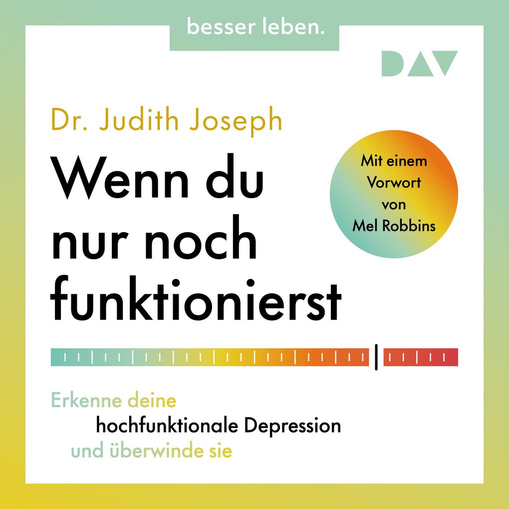 Wenn du nur noch funktionierst. Erkenne deine hochfunktionale Depression und überwinde sie