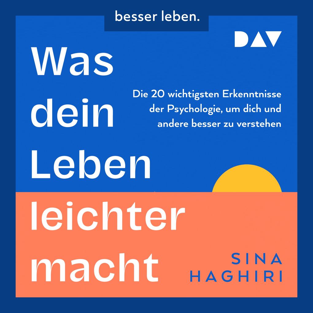 Was dein Leben leichter macht. Die 20 wichtigsten Erkenntnisse der Psychologie um dich und andere besser zu verstehen