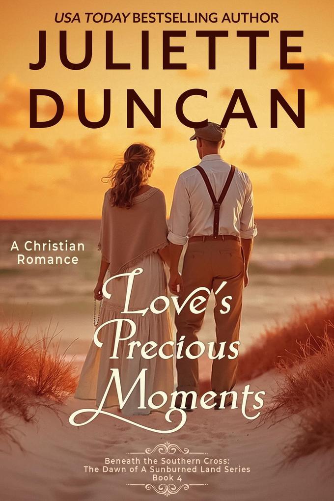 Love's Precious Moments: A Christian Romance (Beneath the Southern Cross: The Dawn of a Sunburned Land Series #4)