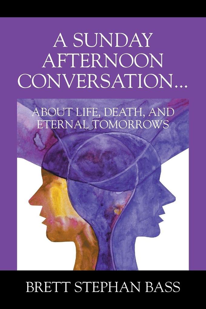A Sunday Afternoon Conversation... About Life Death and Eternal Tomorrows