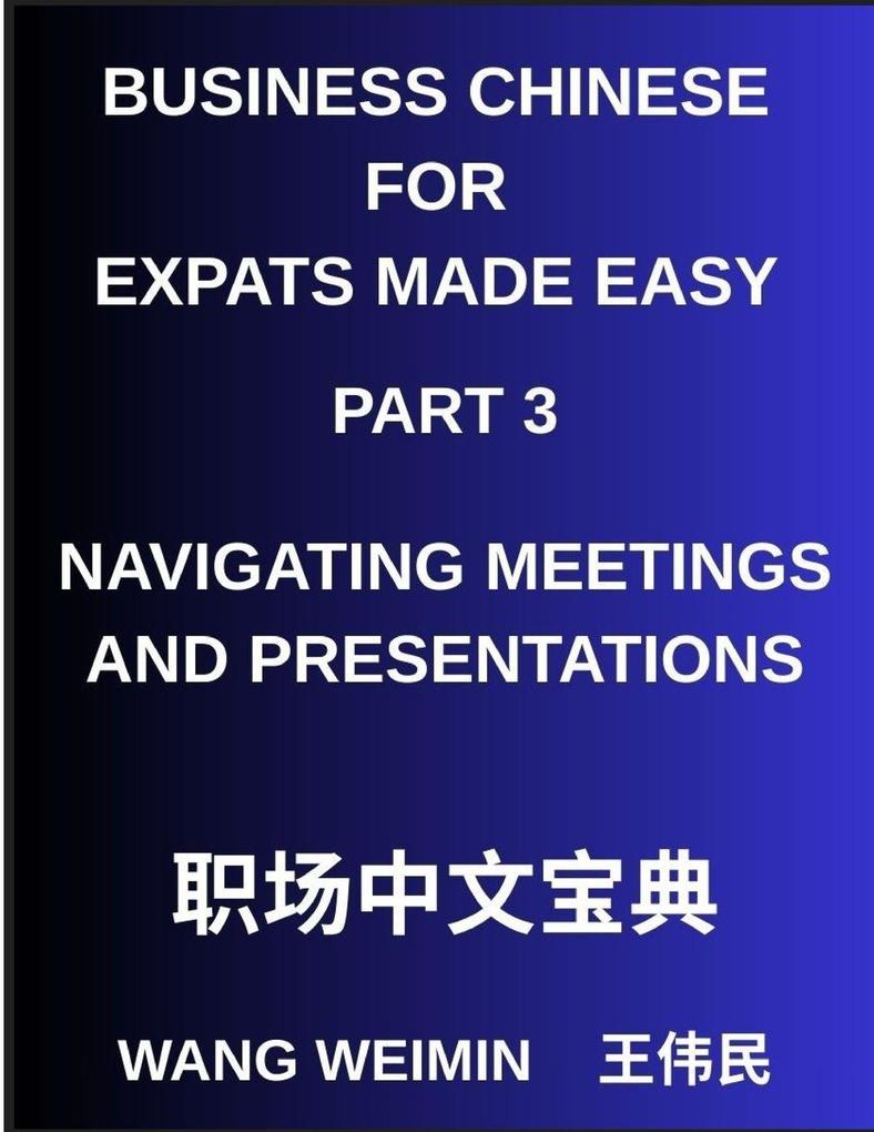 Business Chinese for Expats Made Easy (Part 3)- Business Chinese Proficiency Navigating Meetings and Presentations A Complete Mandarin Language Step-by-Step Guide