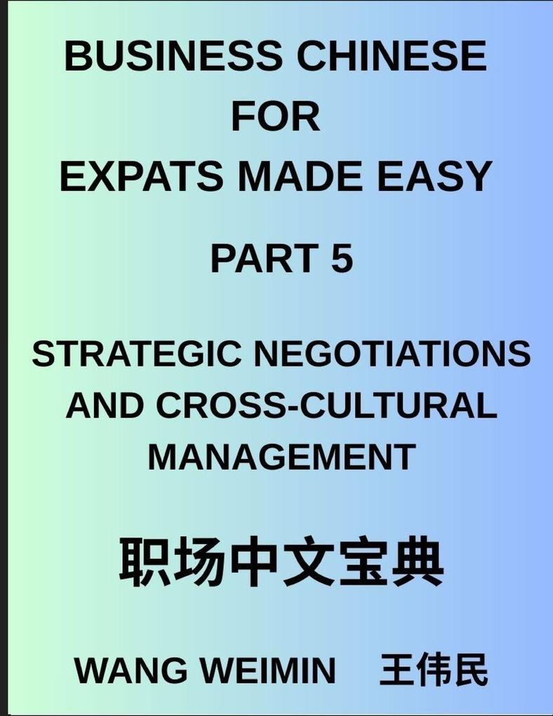 Business Chinese for Expats Made Easy (Part 5)- Mastering Strategic Negotiations and Cross-Cultural Management Essential Vocabulary Phrases and Etiquette for Professionals A Complete Mandarin Language Step-by-Step Guide