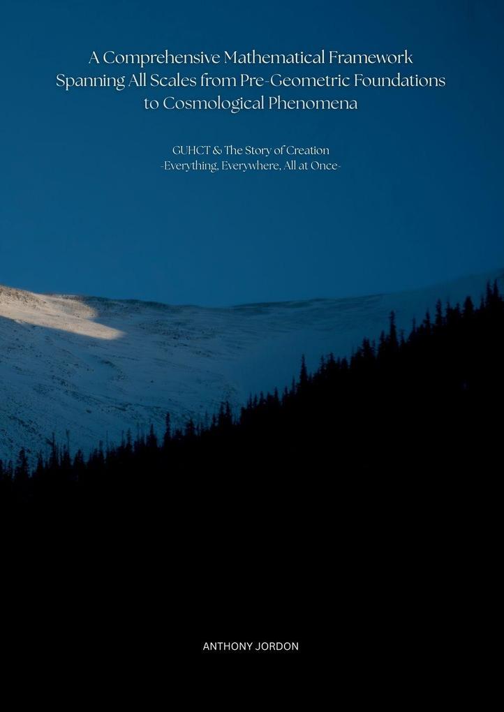 A Comprehensive Mathematical Framework Spanning All Scales from Pre-Geometric Foundations to Cosmological Phenomena