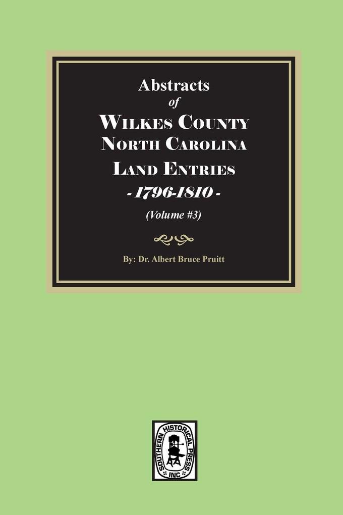Abstracts of Wilkes County North Carolina Land Entries 1796-1810. (Volume #3)