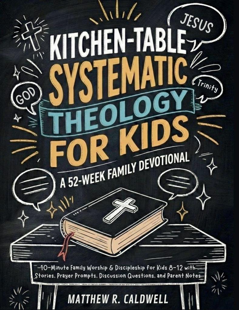 Kitchen-Table Systematic Theology for Kids A 52-Week Family Devotional