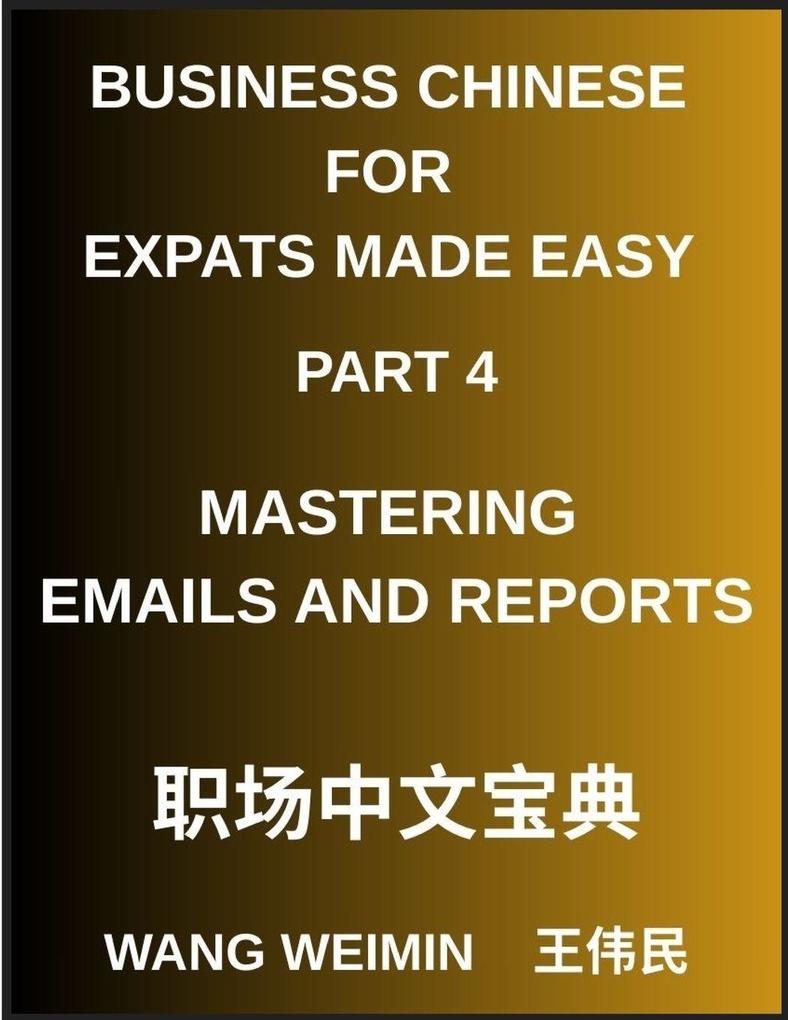 Business Chinese for Expats Made Easy (Part 4)- Mastering Emails and Reports Essential Vocabulary Phrases and Etiquette for Professionals A Complete Mandarin Language Step-by-Step Guide