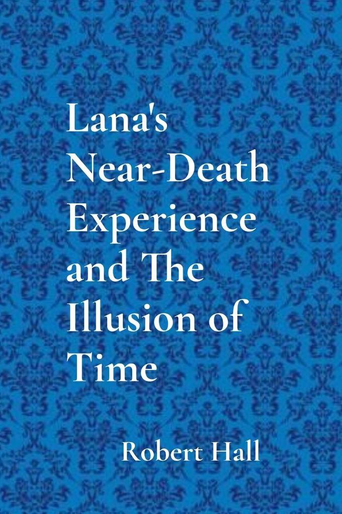 Lana's Near-Death Experience and The Illusion of Time