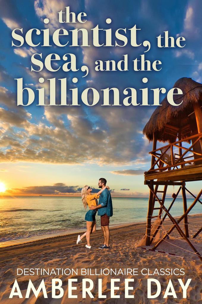 The Scientist the Sea and the Billionaire (Destination Billionaire Classics)