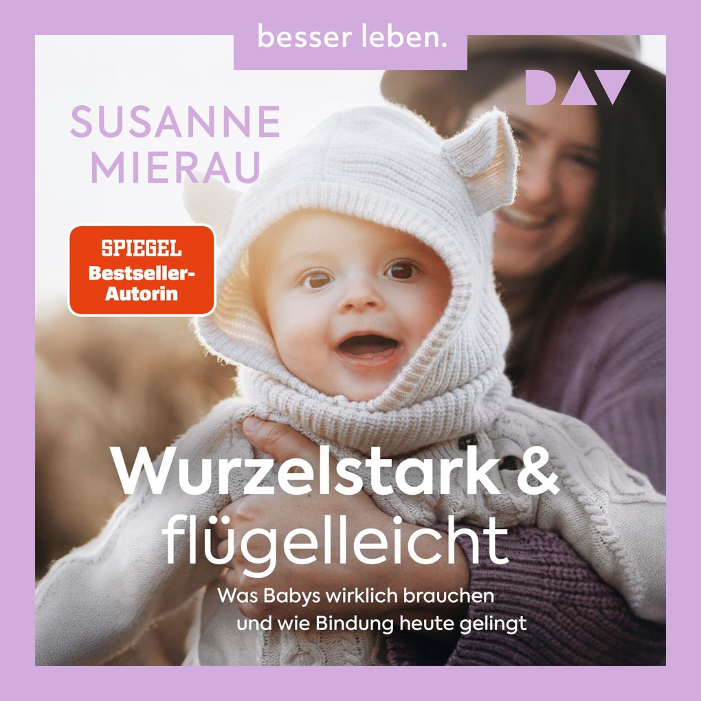 Wurzelstark und flügelleicht. Was Babys wirklich brauchen und wie Bindung heute gelingt