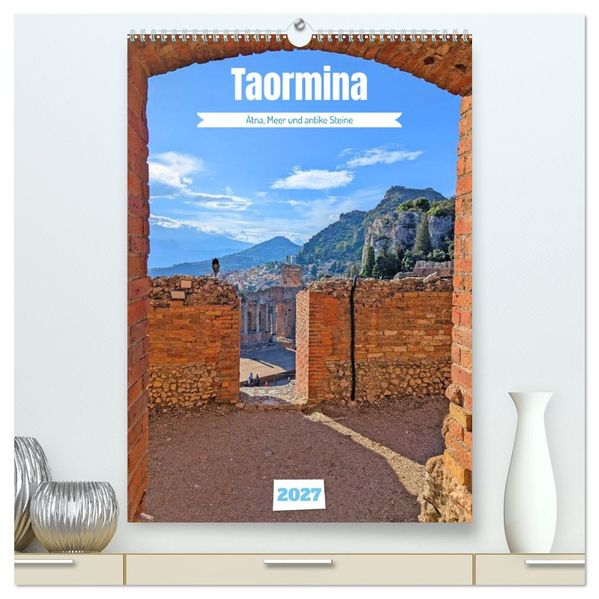 Taormina - Ätna Meer und antike Steine (hochwertiger Premium Wandkalender 2027 DIN A2 hoch) Kunstdruck in Hochglanz