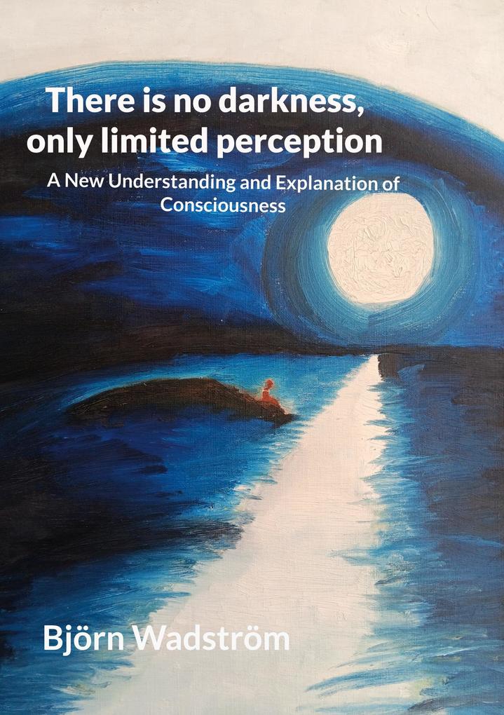 There is no darkness only limited perception