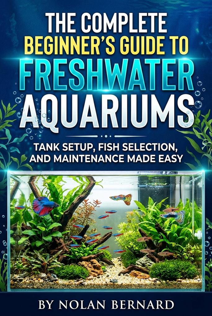 The Complete Beginner's Guide to Freshwater Aquarium