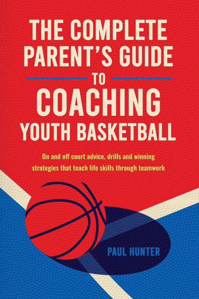 The Complete Parent's Guide to Coaching Youth Basketball