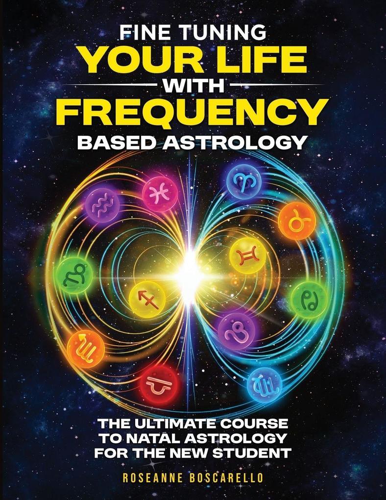 Fine Tuning Your Life With Frequency Based Astrology (Volume 1)