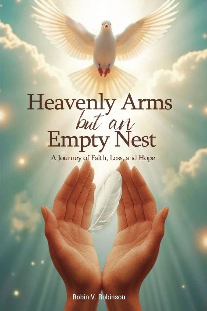 HEAVENLY ARMS BUT AN EMPTY NEST A Journey of Faith Loss and Hope