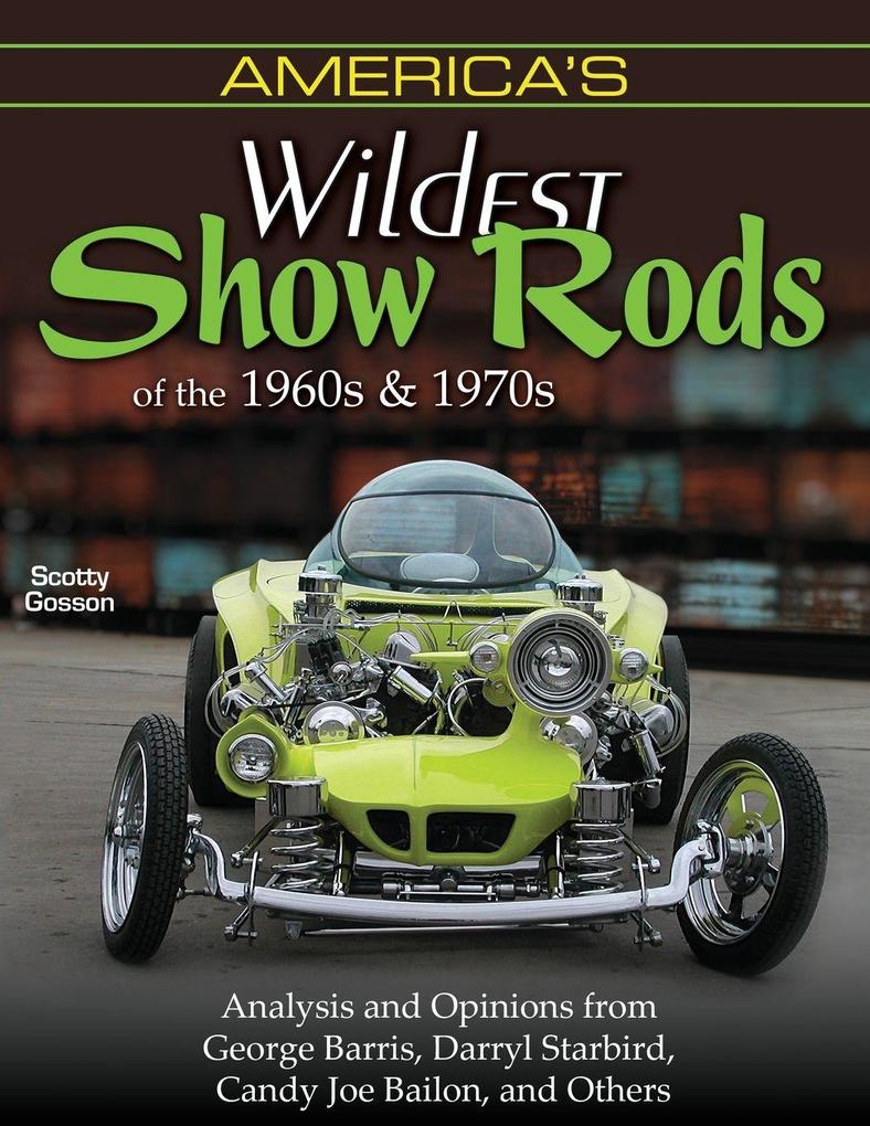 America's Wildest Show Rods of the 1960s and 1970s
