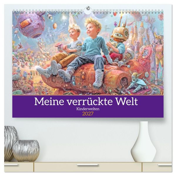 Meine verrückte Welt - Kinderwelten (hochwertiger Premium Wandkalender 2027 DIN A2 quer) Kunstdruck in Hochglanz