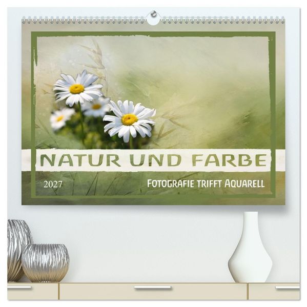 Natur und Farbe Fotografie trifft Aquarell (hochwertiger Premium Wandkalender 2027 DIN A2 quer) Kunstdruck in Hochglanz