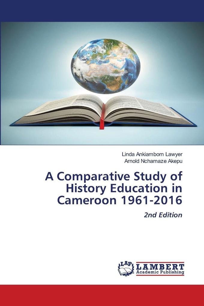 A Comparative Study of History Education in Cameroon 1961-2016