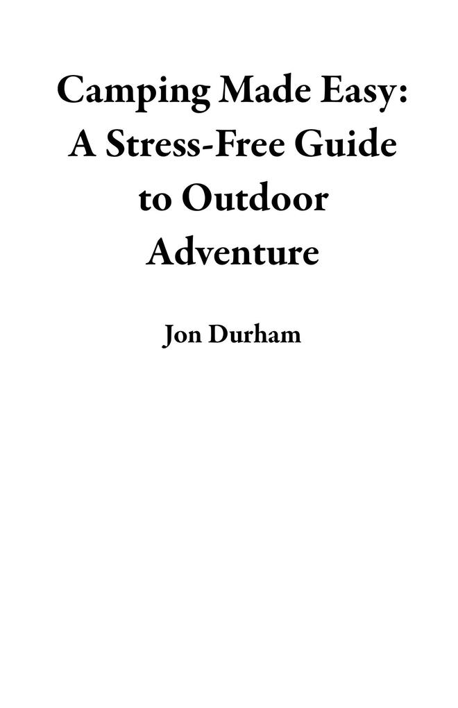 Camping Made Easy: A Stress-Free Guide to Outdoor Adventure