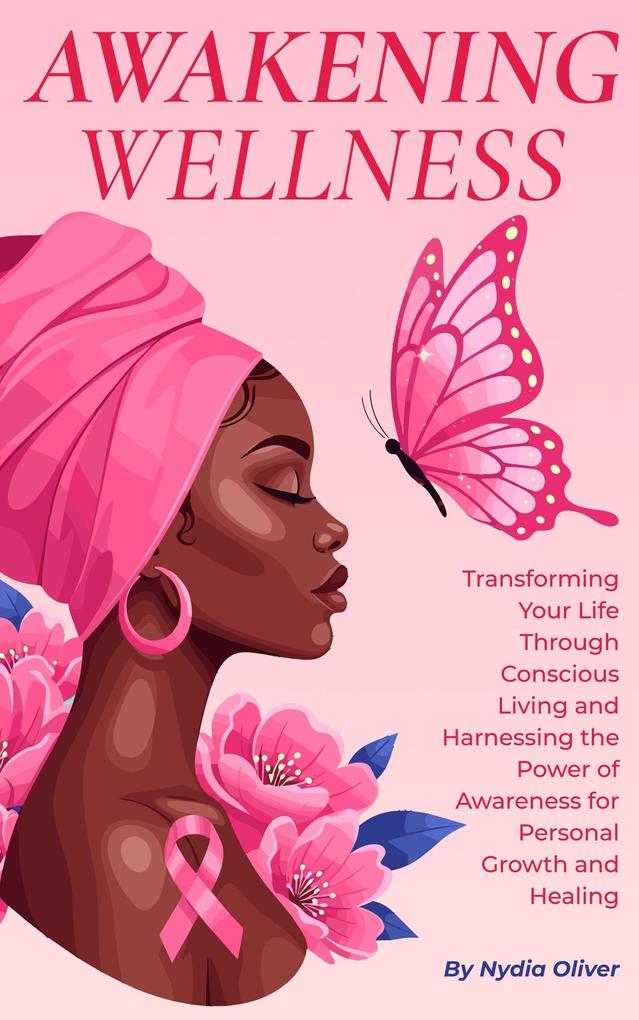 Awakening Wellness: Transforming Your Life Through Conscious Living and Harnessing the Power of Awareness for Personal Growth and Healing
