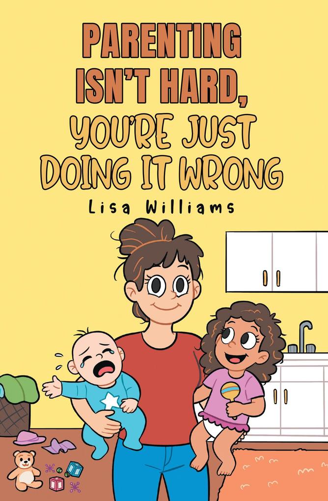Parenting Isn't Hard You're Just Doing It Wrong