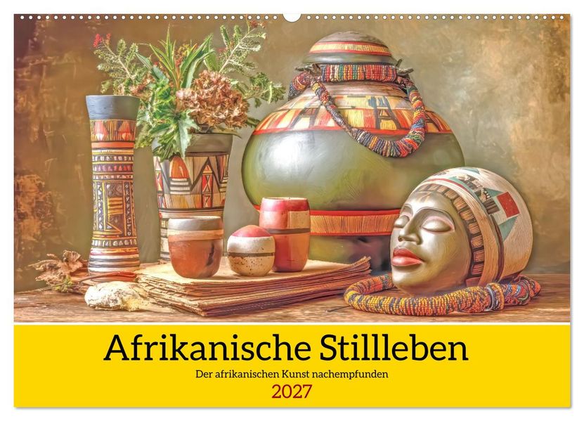 Afrikanische Stillleben - Der afrikanischen Kunst nachempfunden (Wandkalender 2027 DIN A2 quer) CALVENDO Monatskalender