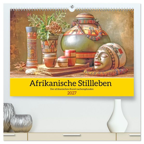 Afrikanische Stillleben - Der afrikanischen Kunst nachempfunden (hochwertiger Premium Wandkalender 2027 DIN A2 quer) Kunstdruck in Hochglanz