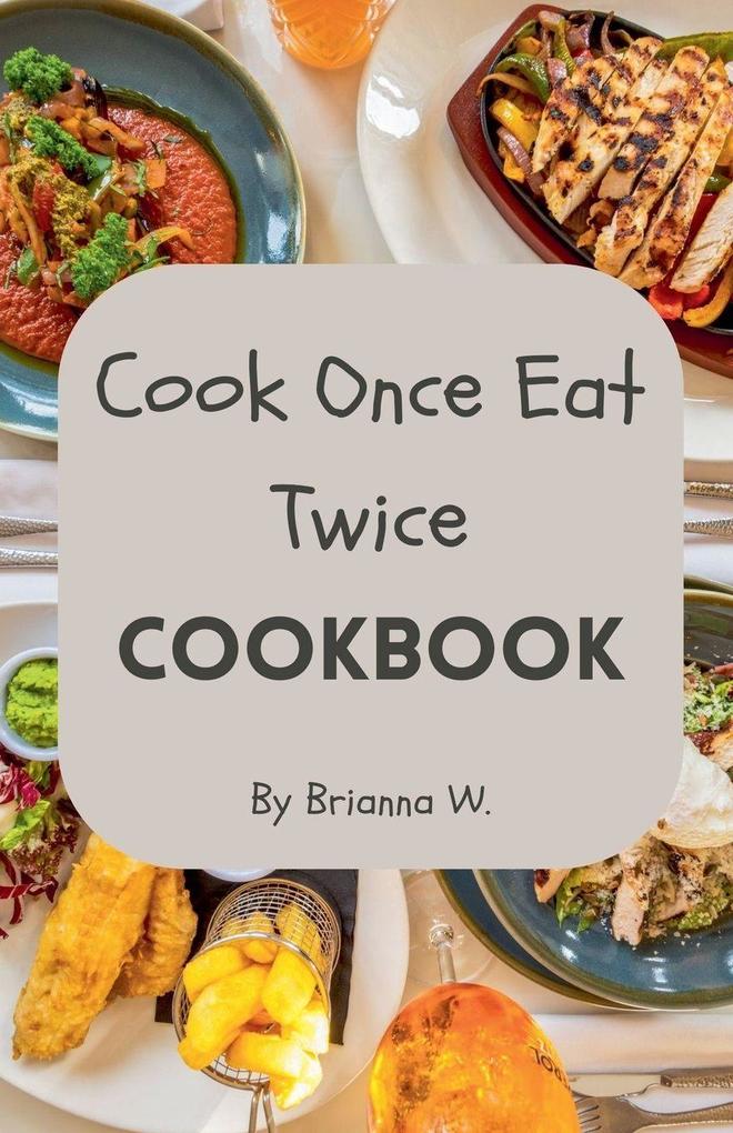 Cook Once Eat Twice Cookbook