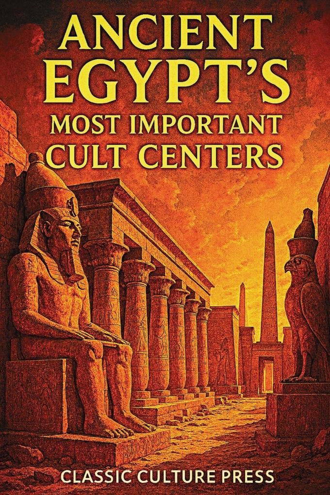 Ancient Egypt's Most Important Cult Centers