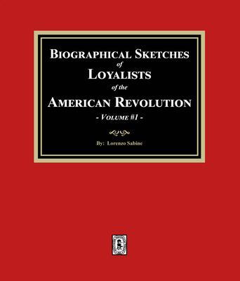 Biographical Sketches of Loyalists of the American Revolution Volume #1