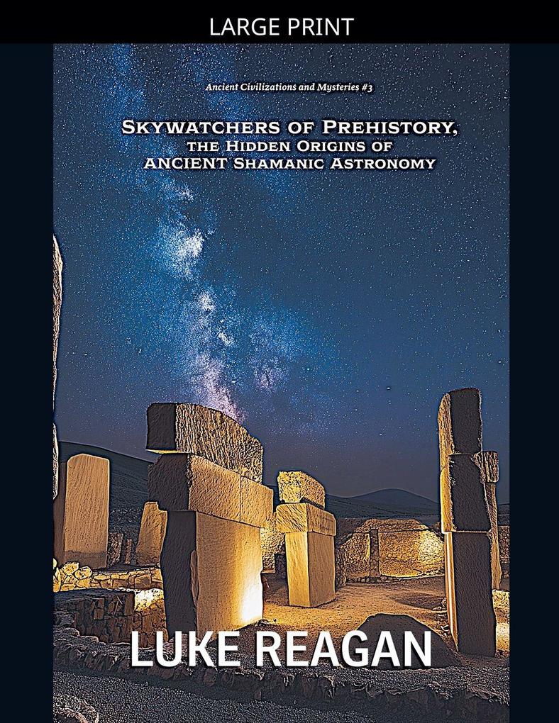 Skywatchers of Prehistory the Hidden Origins of Ancient Shamanic Astronomy