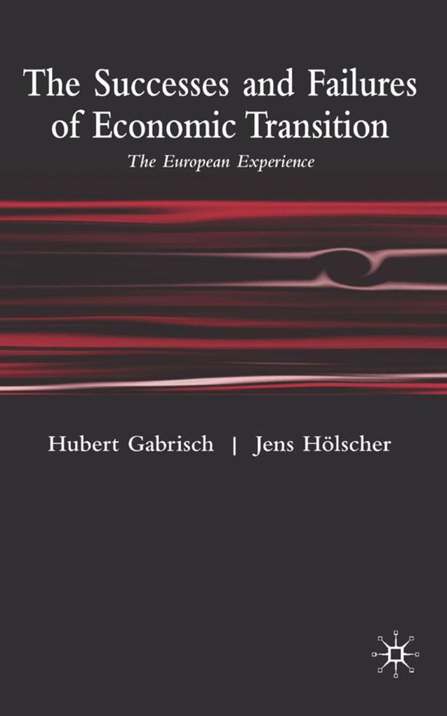 The Successes and Failures of Economic Transition: The European Experience - H. Gabrisch/ J. Hölscher